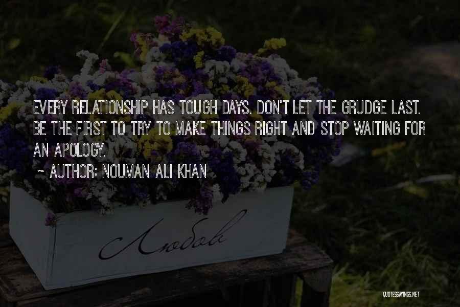 Nouman Ali Khan Quotes: Every Relationship Has Tough Days. Don't Let The Grudge Last. Be The First To Try To Make Things Right And