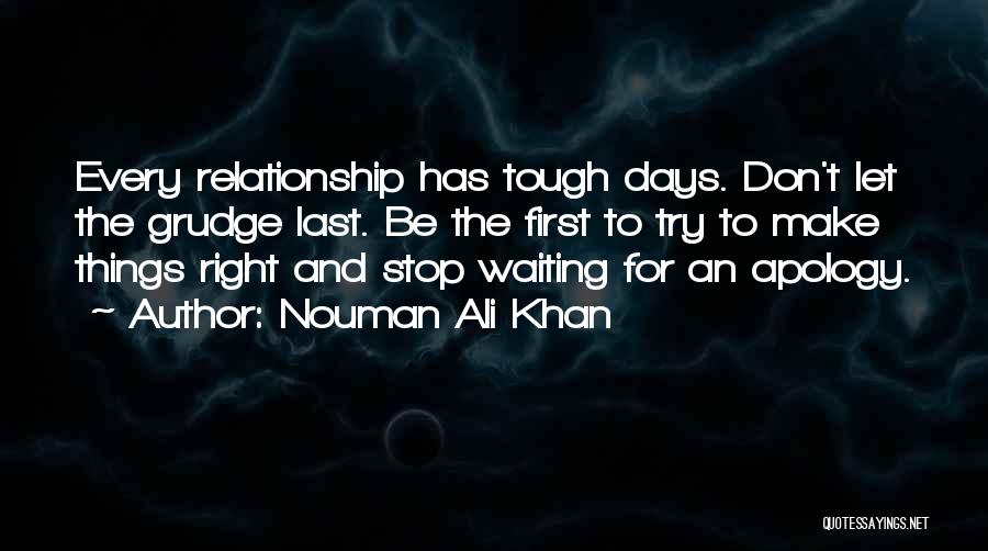 Nouman Ali Khan Quotes: Every Relationship Has Tough Days. Don't Let The Grudge Last. Be The First To Try To Make Things Right And
