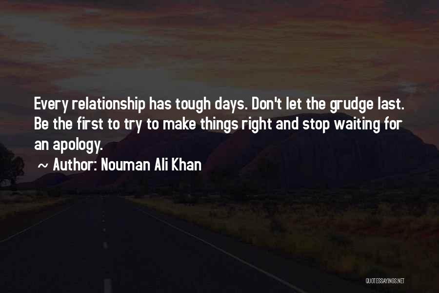 Nouman Ali Khan Quotes: Every Relationship Has Tough Days. Don't Let The Grudge Last. Be The First To Try To Make Things Right And