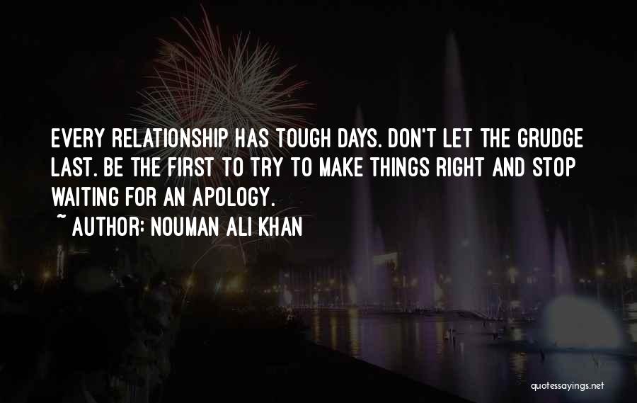 Nouman Ali Khan Quotes: Every Relationship Has Tough Days. Don't Let The Grudge Last. Be The First To Try To Make Things Right And