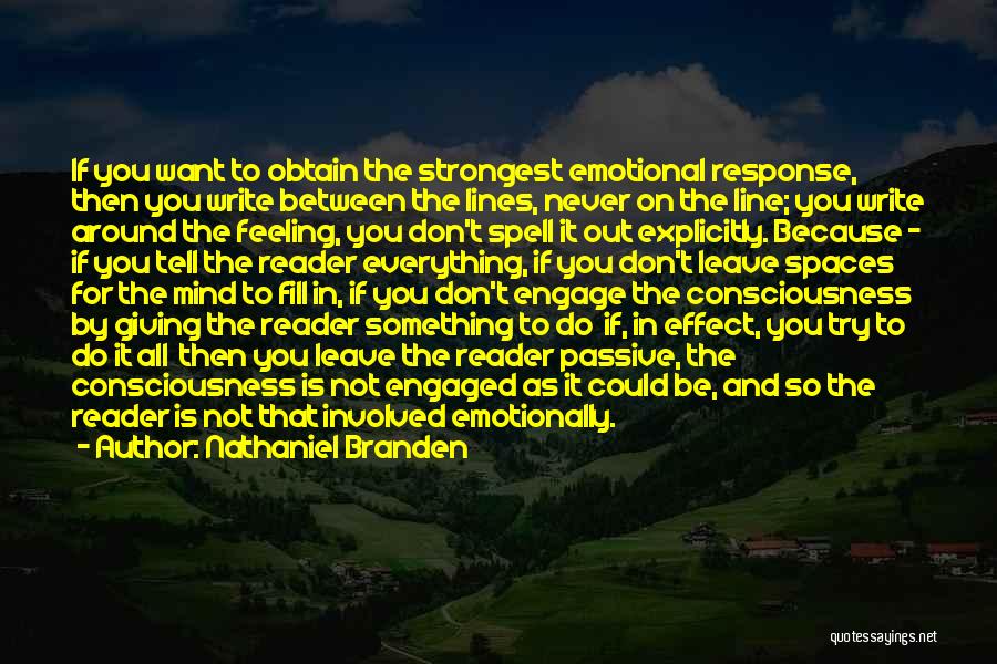 Nathaniel Branden Quotes: If You Want To Obtain The Strongest Emotional Response, Then You Write Between The Lines, Never On The Line; You