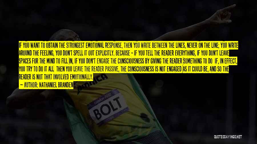 Nathaniel Branden Quotes: If You Want To Obtain The Strongest Emotional Response, Then You Write Between The Lines, Never On The Line; You