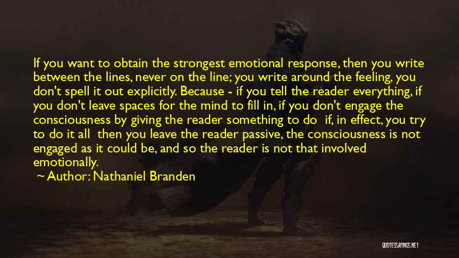 Nathaniel Branden Quotes: If You Want To Obtain The Strongest Emotional Response, Then You Write Between The Lines, Never On The Line; You