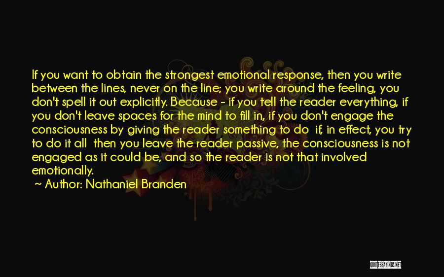 Nathaniel Branden Quotes: If You Want To Obtain The Strongest Emotional Response, Then You Write Between The Lines, Never On The Line; You