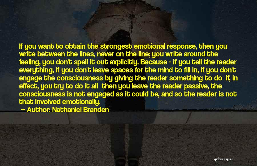 Nathaniel Branden Quotes: If You Want To Obtain The Strongest Emotional Response, Then You Write Between The Lines, Never On The Line; You