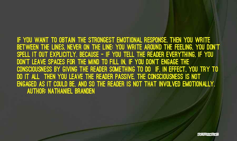 Nathaniel Branden Quotes: If You Want To Obtain The Strongest Emotional Response, Then You Write Between The Lines, Never On The Line; You