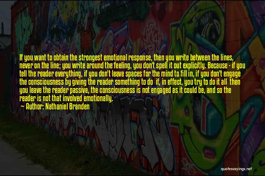 Nathaniel Branden Quotes: If You Want To Obtain The Strongest Emotional Response, Then You Write Between The Lines, Never On The Line; You