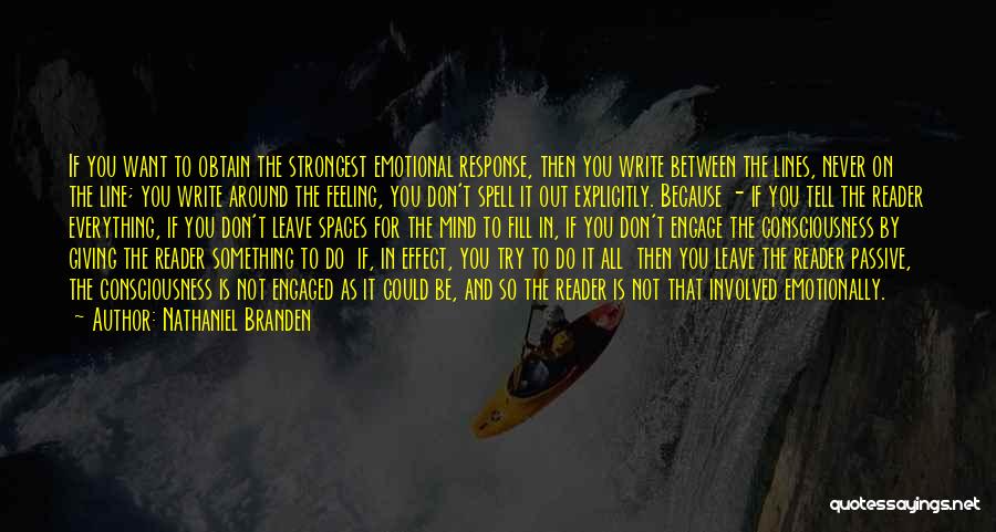 Nathaniel Branden Quotes: If You Want To Obtain The Strongest Emotional Response, Then You Write Between The Lines, Never On The Line; You