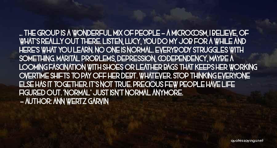 Ann Wertz Garvin Quotes: ... The Group Is A Wonderful Mix Of People - A Microcosm, I Believe, Of What's Really Out There. Listen,