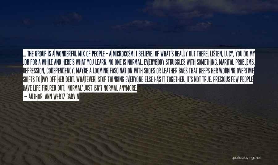 Ann Wertz Garvin Quotes: ... The Group Is A Wonderful Mix Of People - A Microcosm, I Believe, Of What's Really Out There. Listen,