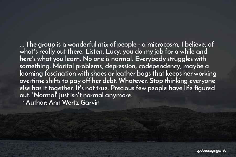 Ann Wertz Garvin Quotes: ... The Group Is A Wonderful Mix Of People - A Microcosm, I Believe, Of What's Really Out There. Listen,
