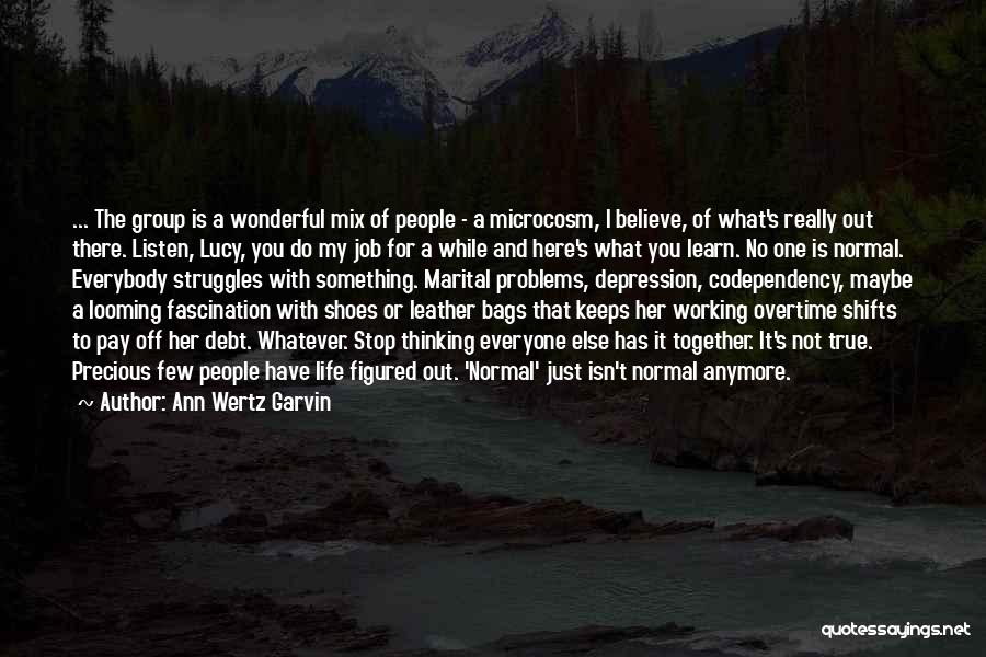 Ann Wertz Garvin Quotes: ... The Group Is A Wonderful Mix Of People - A Microcosm, I Believe, Of What's Really Out There. Listen,