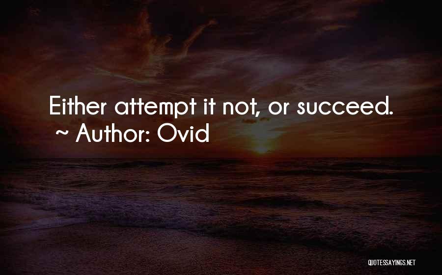 Ovid Quotes: Either Attempt It Not, Or Succeed.