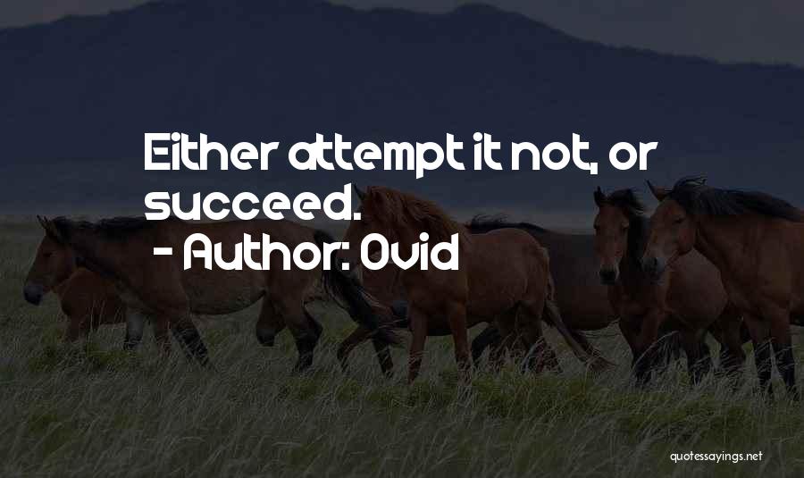 Ovid Quotes: Either Attempt It Not, Or Succeed.