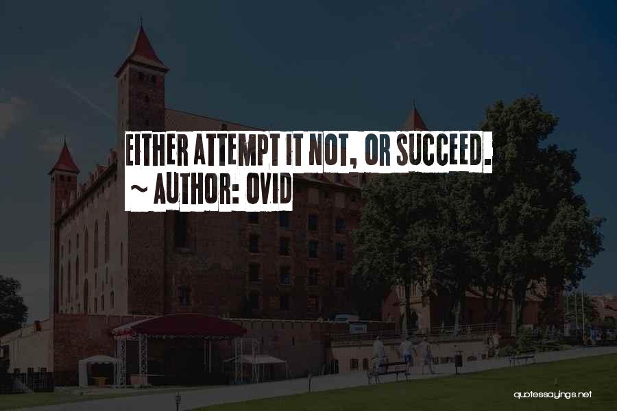 Ovid Quotes: Either Attempt It Not, Or Succeed.