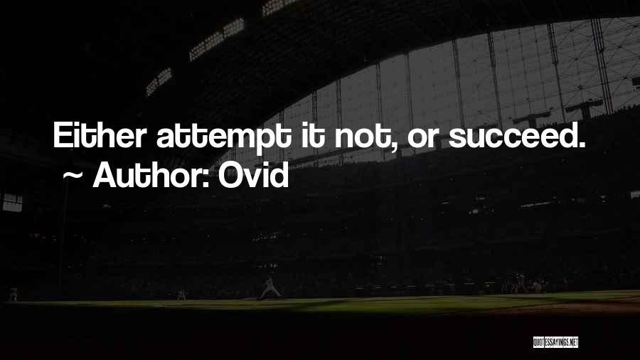 Ovid Quotes: Either Attempt It Not, Or Succeed.