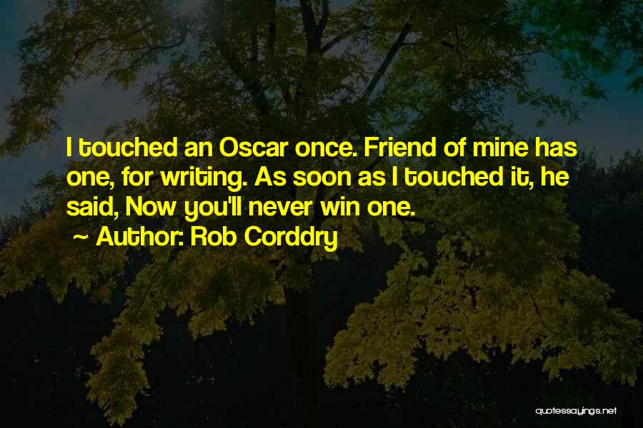 Rob Corddry Quotes: I Touched An Oscar Once. Friend Of Mine Has One, For Writing. As Soon As I Touched It, He Said,