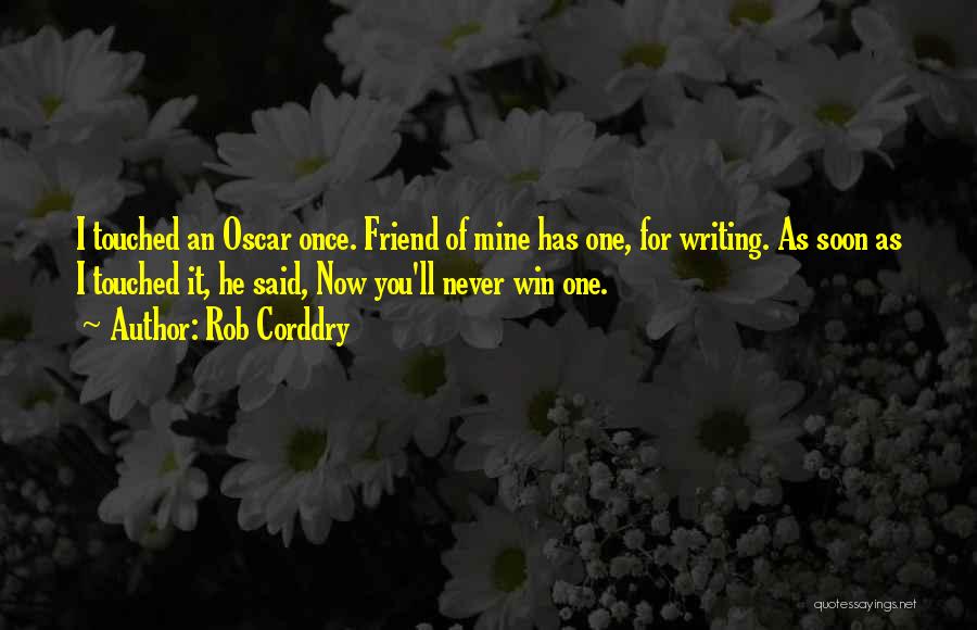 Rob Corddry Quotes: I Touched An Oscar Once. Friend Of Mine Has One, For Writing. As Soon As I Touched It, He Said,