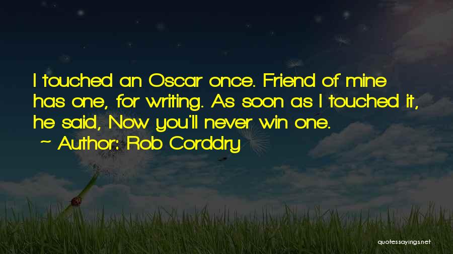 Rob Corddry Quotes: I Touched An Oscar Once. Friend Of Mine Has One, For Writing. As Soon As I Touched It, He Said,