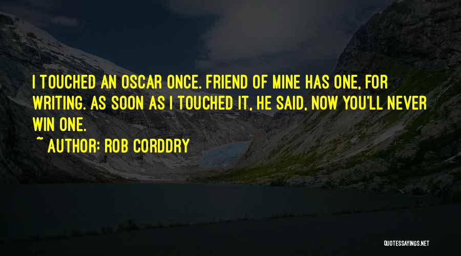 Rob Corddry Quotes: I Touched An Oscar Once. Friend Of Mine Has One, For Writing. As Soon As I Touched It, He Said,