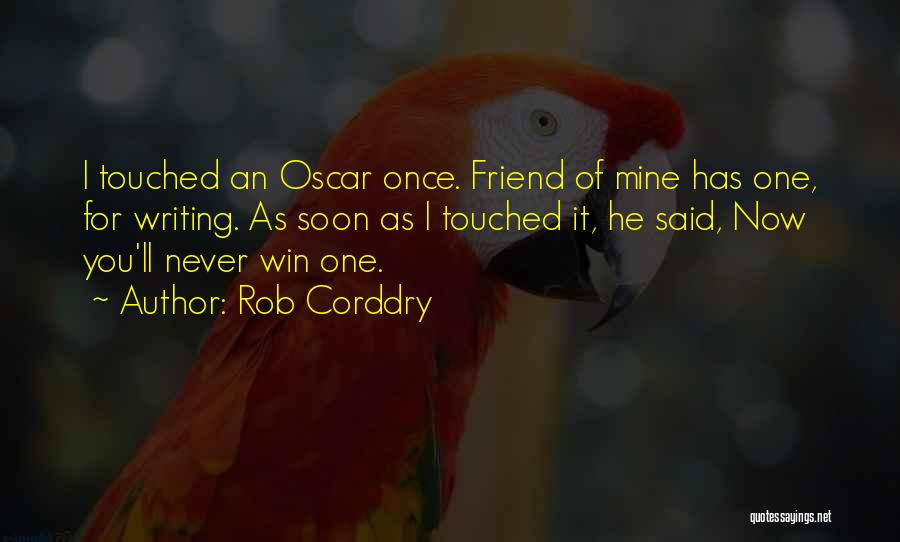 Rob Corddry Quotes: I Touched An Oscar Once. Friend Of Mine Has One, For Writing. As Soon As I Touched It, He Said,