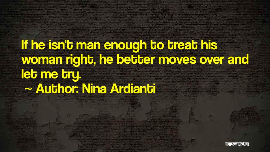 Nina Ardianti Quotes: If He Isn't Man Enough To Treat His Woman Right, He Better Moves Over And Let Me Try.