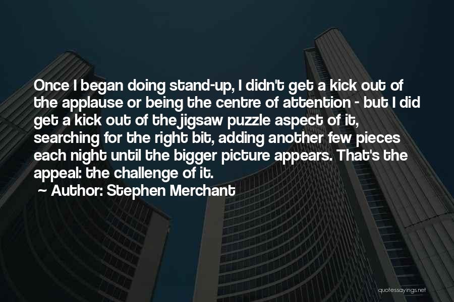 Stephen Merchant Quotes: Once I Began Doing Stand-up, I Didn't Get A Kick Out Of The Applause Or Being The Centre Of Attention