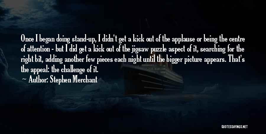 Stephen Merchant Quotes: Once I Began Doing Stand-up, I Didn't Get A Kick Out Of The Applause Or Being The Centre Of Attention
