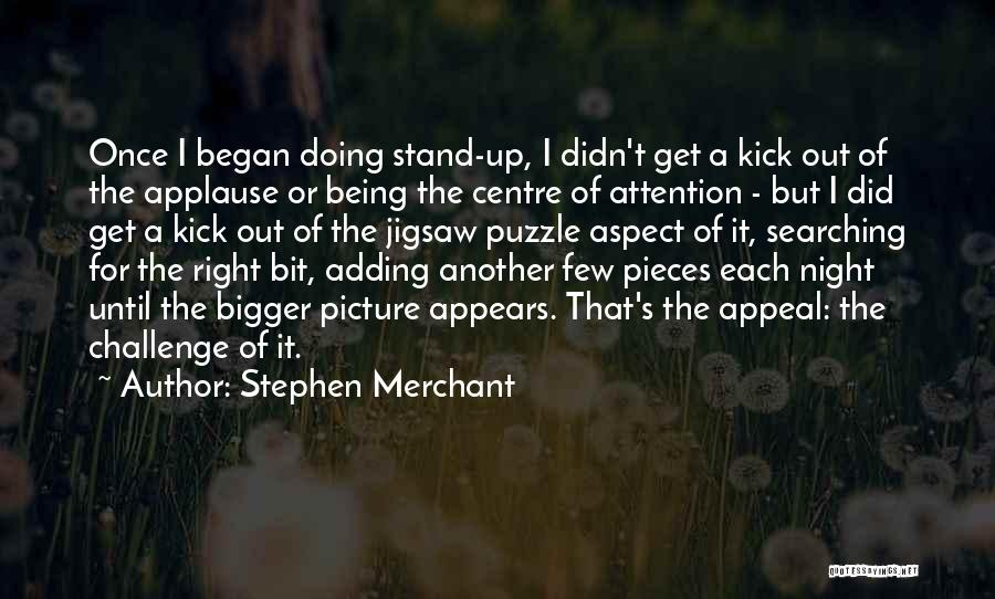 Stephen Merchant Quotes: Once I Began Doing Stand-up, I Didn't Get A Kick Out Of The Applause Or Being The Centre Of Attention