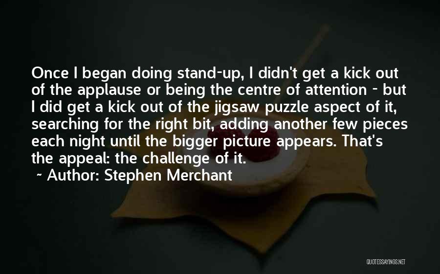 Stephen Merchant Quotes: Once I Began Doing Stand-up, I Didn't Get A Kick Out Of The Applause Or Being The Centre Of Attention