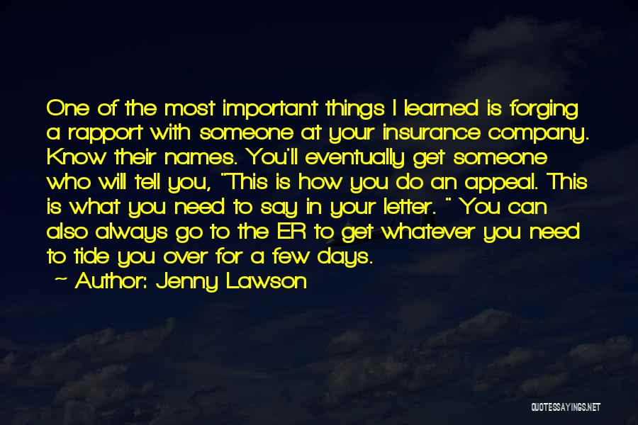Jenny Lawson Quotes: One Of The Most Important Things I Learned Is Forging A Rapport With Someone At Your Insurance Company. Know Their