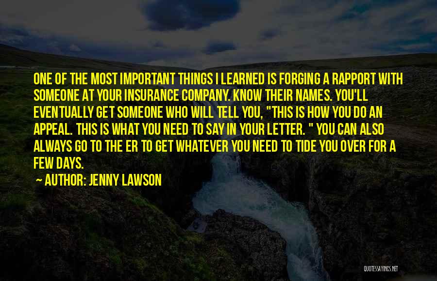 Jenny Lawson Quotes: One Of The Most Important Things I Learned Is Forging A Rapport With Someone At Your Insurance Company. Know Their