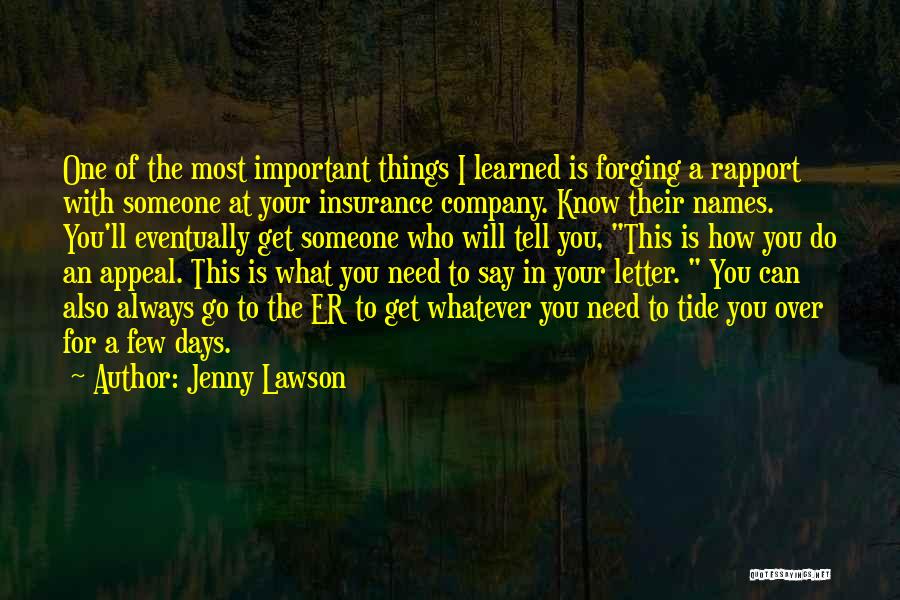 Jenny Lawson Quotes: One Of The Most Important Things I Learned Is Forging A Rapport With Someone At Your Insurance Company. Know Their