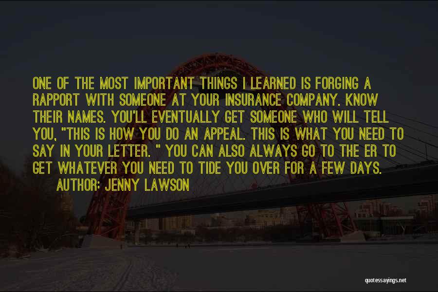 Jenny Lawson Quotes: One Of The Most Important Things I Learned Is Forging A Rapport With Someone At Your Insurance Company. Know Their