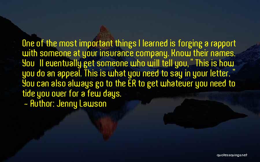 Jenny Lawson Quotes: One Of The Most Important Things I Learned Is Forging A Rapport With Someone At Your Insurance Company. Know Their