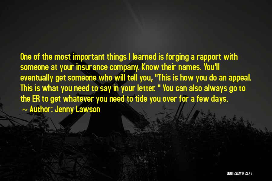 Jenny Lawson Quotes: One Of The Most Important Things I Learned Is Forging A Rapport With Someone At Your Insurance Company. Know Their