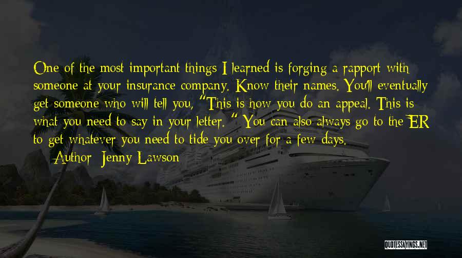 Jenny Lawson Quotes: One Of The Most Important Things I Learned Is Forging A Rapport With Someone At Your Insurance Company. Know Their