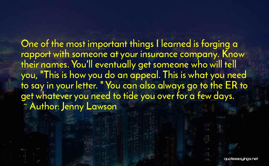 Jenny Lawson Quotes: One Of The Most Important Things I Learned Is Forging A Rapport With Someone At Your Insurance Company. Know Their