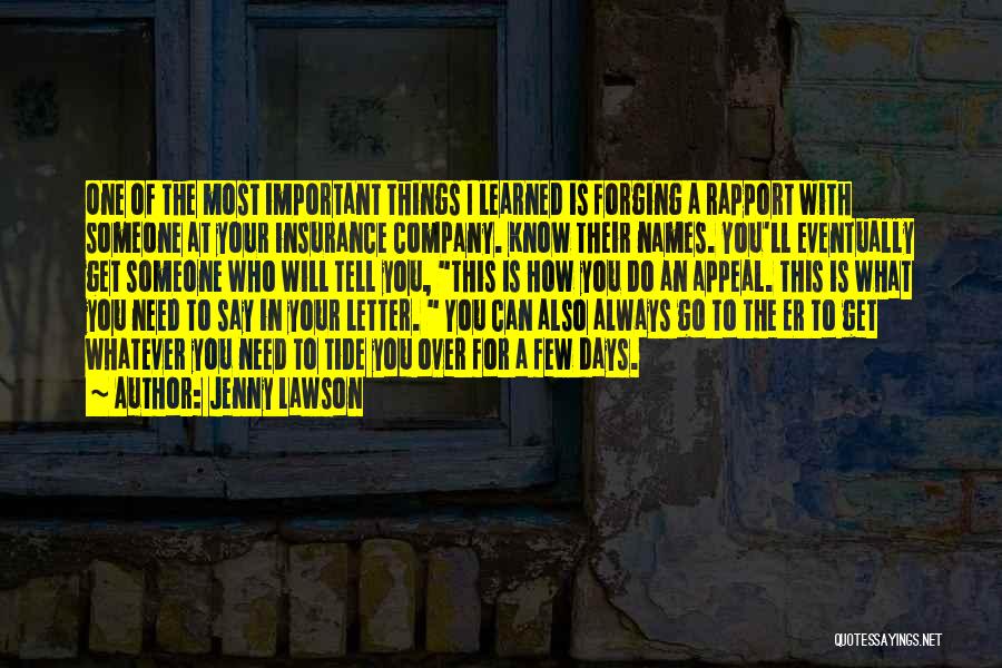 Jenny Lawson Quotes: One Of The Most Important Things I Learned Is Forging A Rapport With Someone At Your Insurance Company. Know Their