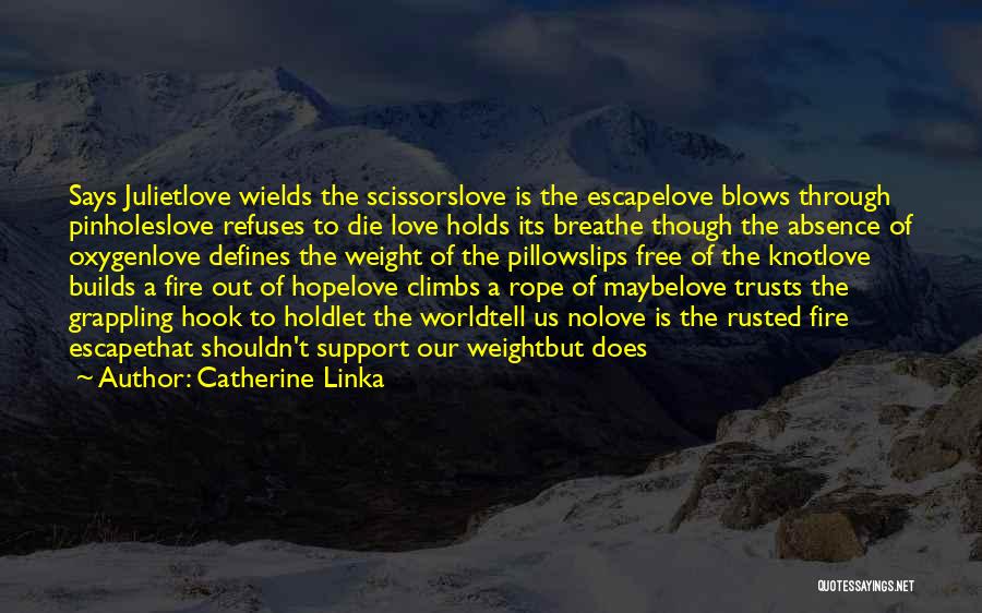 Catherine Linka Quotes: Says Julietlove Wields The Scissorslove Is The Escapelove Blows Through Pinholeslove Refuses To Die Love Holds Its Breathe Though The