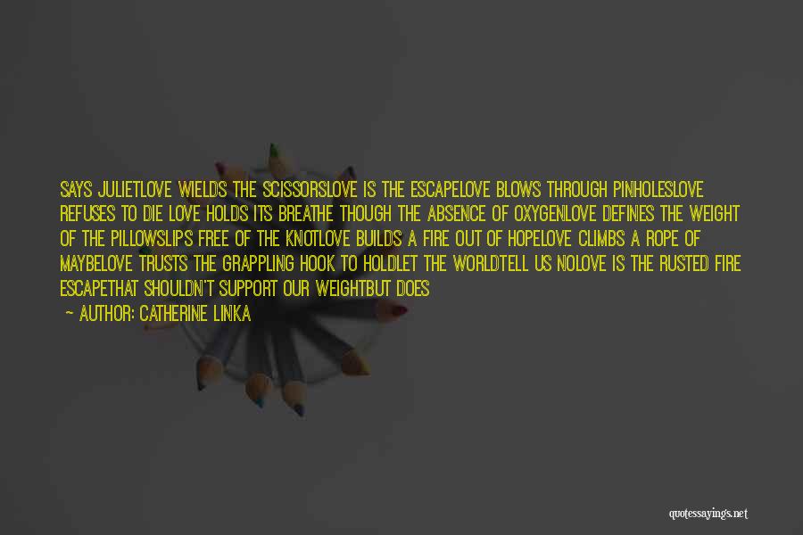 Catherine Linka Quotes: Says Julietlove Wields The Scissorslove Is The Escapelove Blows Through Pinholeslove Refuses To Die Love Holds Its Breathe Though The