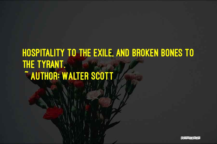 Walter Scott Quotes: Hospitality To The Exile, And Broken Bones To The Tyrant.