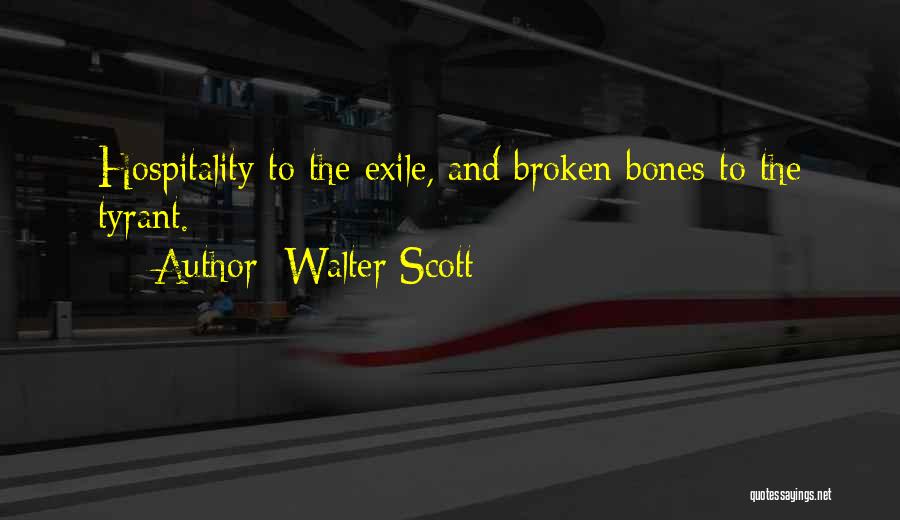Walter Scott Quotes: Hospitality To The Exile, And Broken Bones To The Tyrant.
