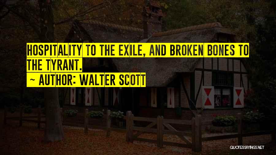 Walter Scott Quotes: Hospitality To The Exile, And Broken Bones To The Tyrant.