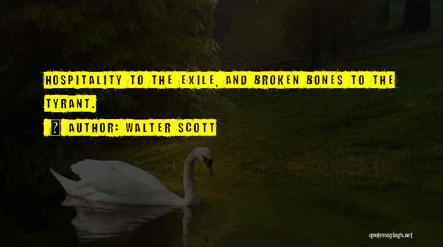 Walter Scott Quotes: Hospitality To The Exile, And Broken Bones To The Tyrant.