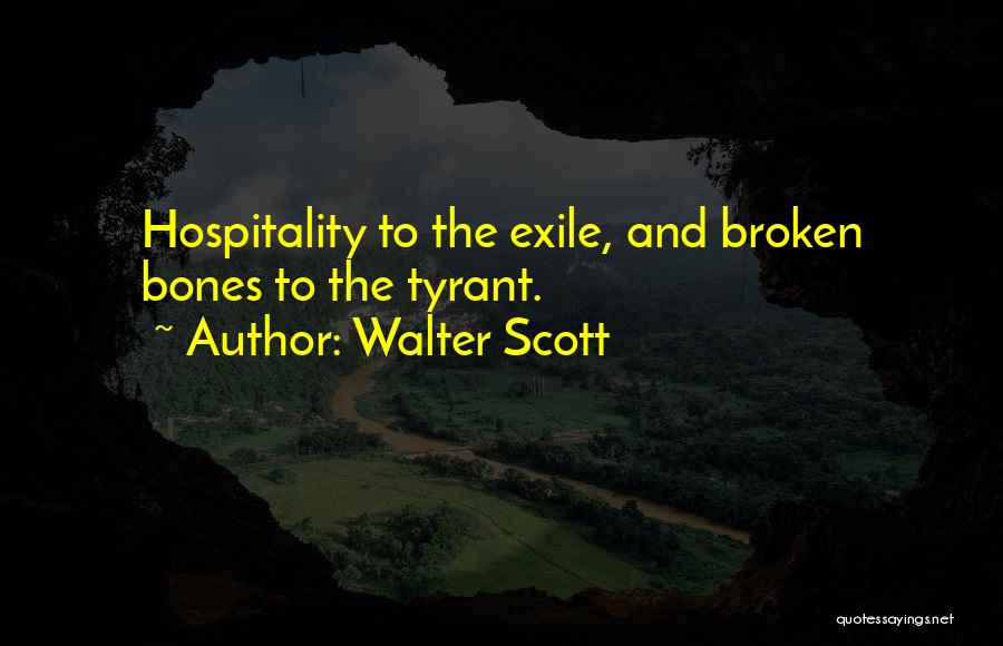 Walter Scott Quotes: Hospitality To The Exile, And Broken Bones To The Tyrant.