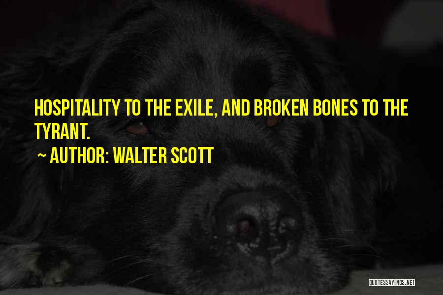 Walter Scott Quotes: Hospitality To The Exile, And Broken Bones To The Tyrant.