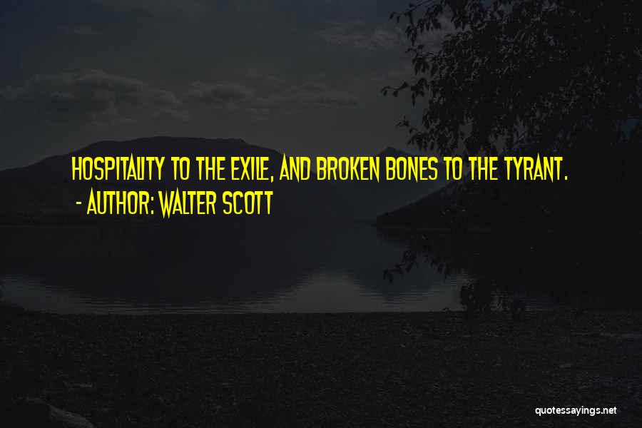 Walter Scott Quotes: Hospitality To The Exile, And Broken Bones To The Tyrant.