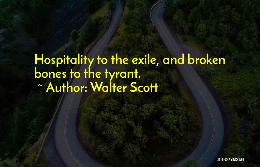 Walter Scott Quotes: Hospitality To The Exile, And Broken Bones To The Tyrant.