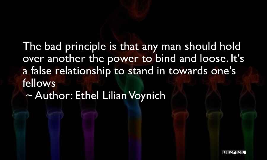 Ethel Lilian Voynich Quotes: The Bad Principle Is That Any Man Should Hold Over Another The Power To Bind And Loose. It's A False